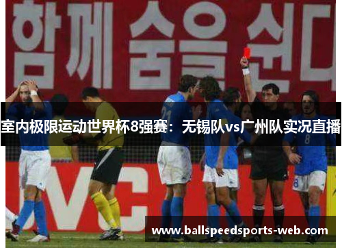 室内极限运动世界杯8强赛：无锡队vs广州队实况直播
